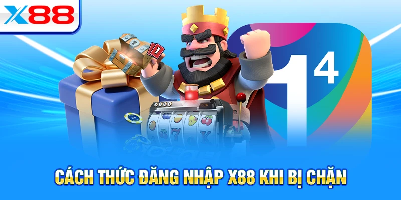 Cách thức đăng nhập X88 khi bị chặn
