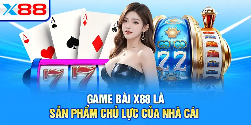 Game bài X88 là sản phẩm chủ lực của nhà cái