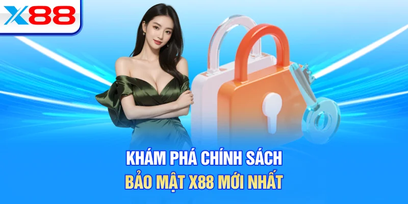Khám phá chính sách bảo mật X88 mới nhất