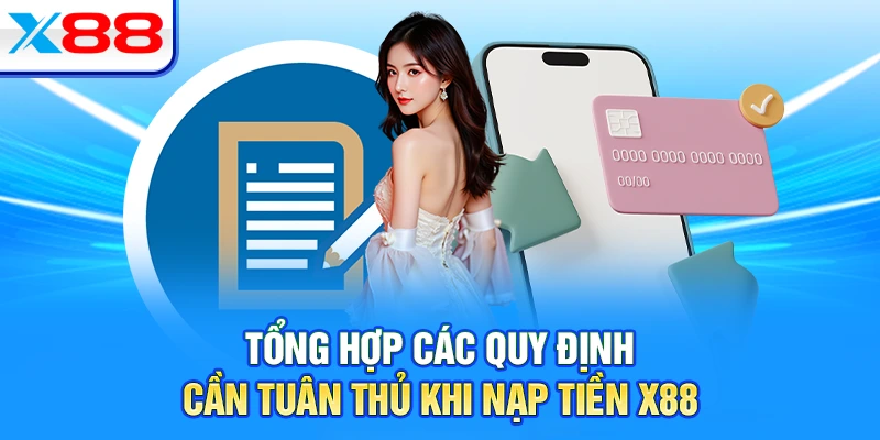 Tổng hợp các quy định cần tuân thủ khi nạp tiền X88